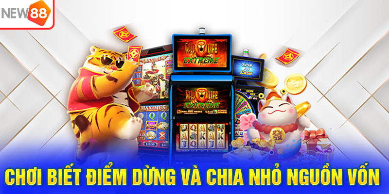 Chơi biết điểm dừng và chia nhỏ nguồn vốn