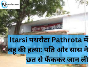 Itarsi Update : Pathrota में बहू की हत्या: पति और सास ने छत से फेंककर जान ली