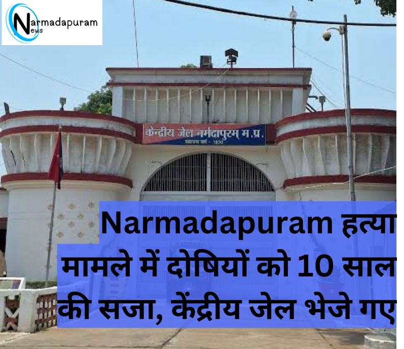 Narmadapuram हत्या मामले में दोषियों को 10 साल की सजा, केंद्रीय जेल भेजे गए