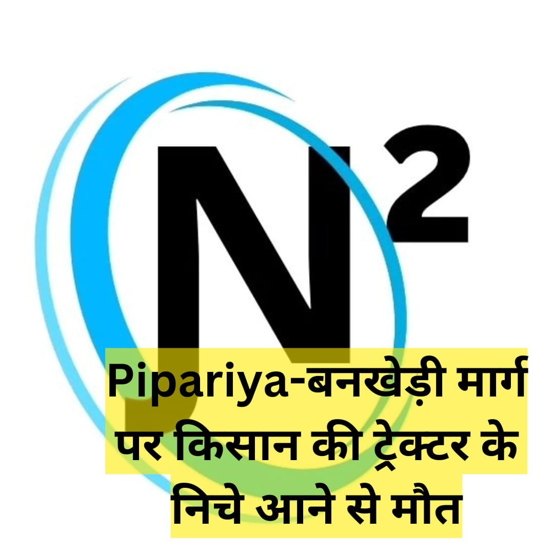 Pipariya-बनखेड़ी मार्ग पर किसान की ट्रेक्टर के निचे आने से मौत