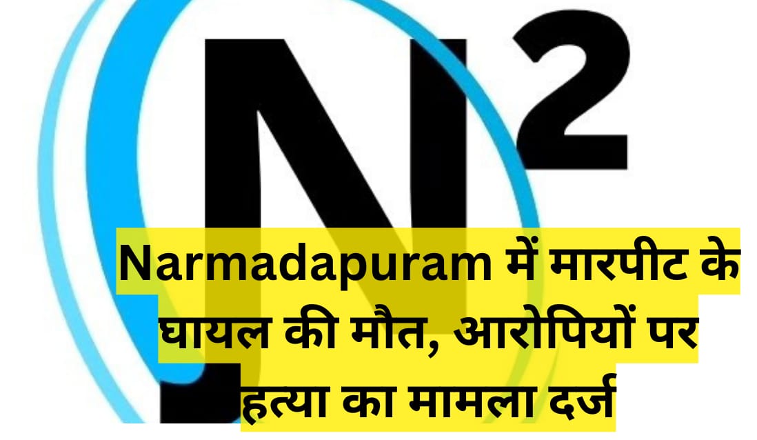 Narmadapuram में मारपीट के घायल की मौत, आरोपियों पर हत्या का मामला दर्ज