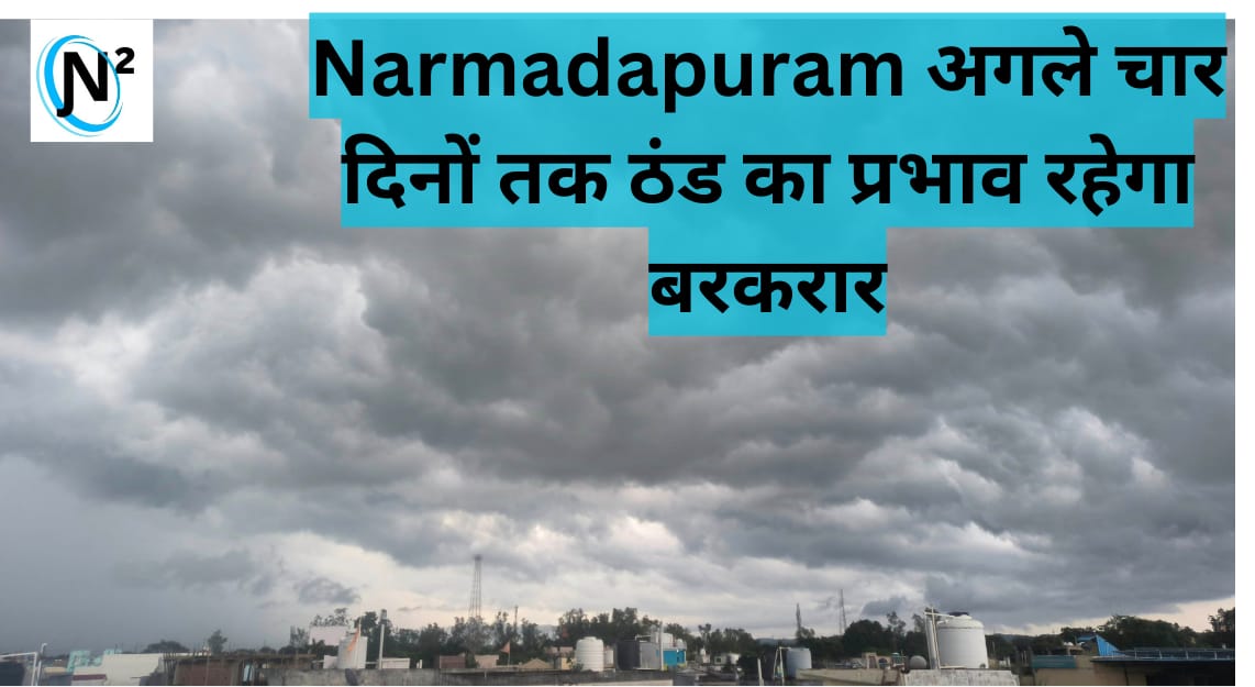 Narmadapuram अगले चार दिनों तक ठंड का प्रभाव रहेगा बरकरार
