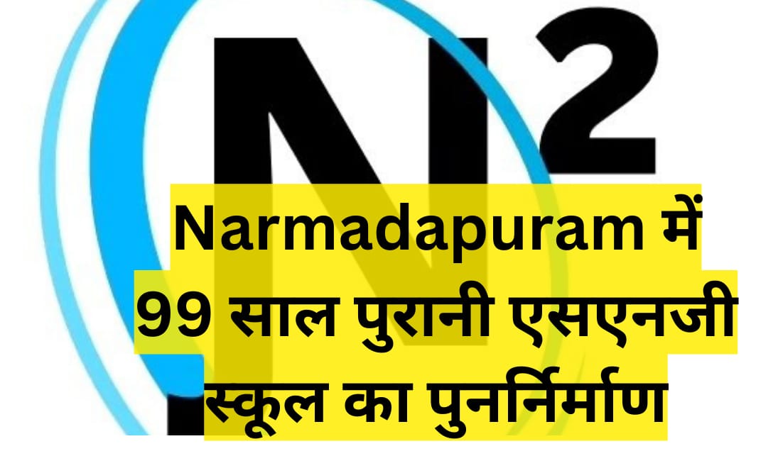 Narmadapuram में 99 साल पुरानी एसएनजी स्कूल बिल्डिंग का पुनर्निर्माण