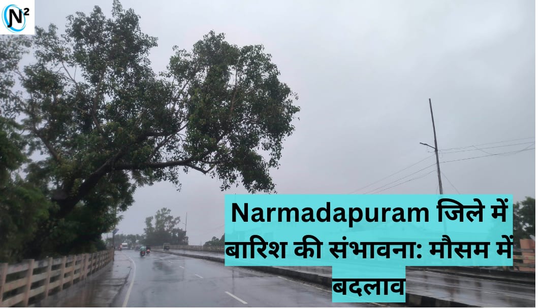 Narmadapuram जिले में बारिश की संभावना: मौसम में बदलाव