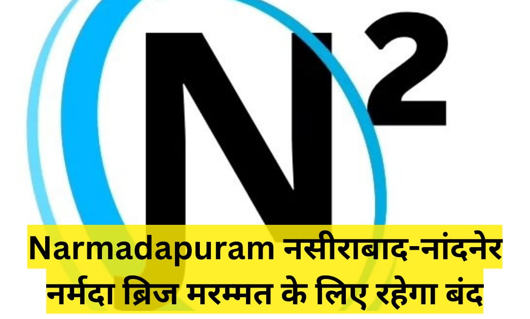 Narmadapuram नसीराबाद-नांदनेर नर्मदा ब्रिज मरम्मत के लिए रहेगा बंद