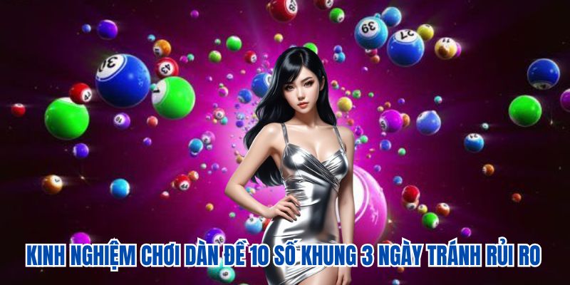 Kinh nghiệm chơi dàn đề 10 số khung 3 ngày tránh rủi ro