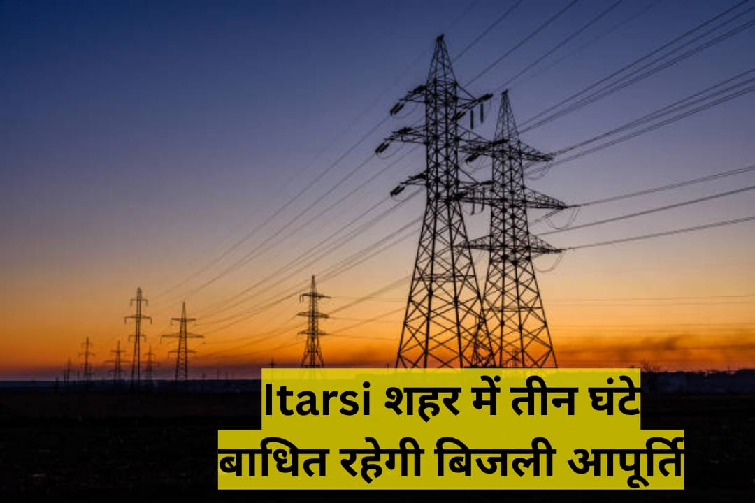 Itarsi शहर में तीन घंटे बाधित रहेगी बिजली आपूर्ति