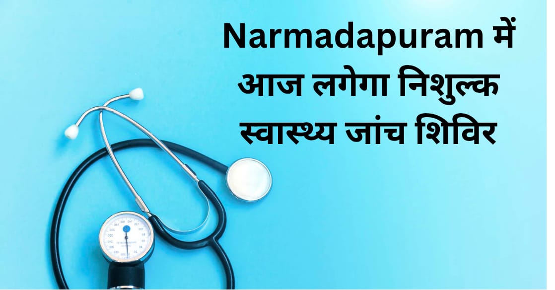 Narmadapuram में आज लगेगा निशुल्क स्वास्थ्य जांच शिविर 